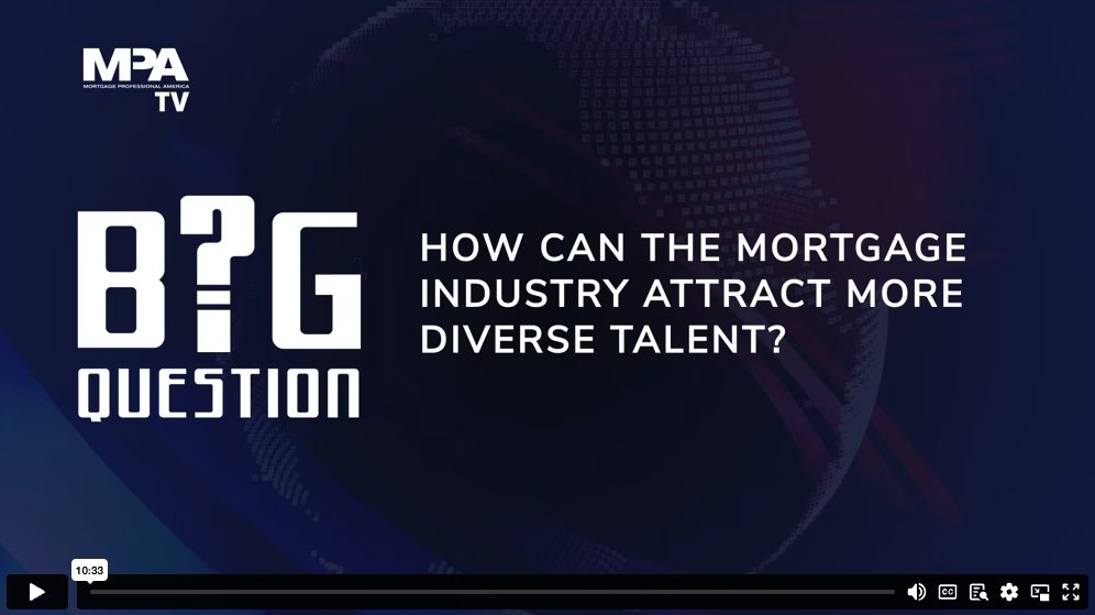 A video thumbnail with the text: MPA TV. Big Question. How can the mortgage industry attract more diverse talent? on a dark, abstract background. A video play bar is visible at the bottom. A video thumbnail with the text: MPA TV. Big Question. How can the mortgage industry attract more diverse talent? on a dark, abstract background. A video play bar is visible at the bottom.